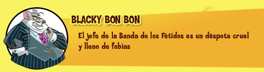 El jefe de la Banda de los Fétidos es un déspota cruel y lleno de fobias.